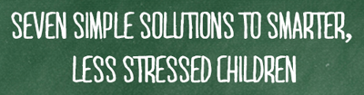 Seven Simple Solutions to Smarter, Less Stressed Children by Dr. Gail Gross